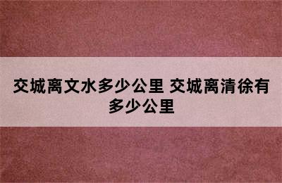 交城离文水多少公里 交城离清徐有多少公里